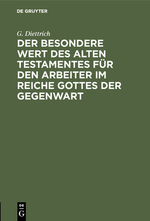 Der besondere Wert des Alten Testamentes für den Arbeiter im Reiche Gottes der Gegenwart von Diettrich,  G.