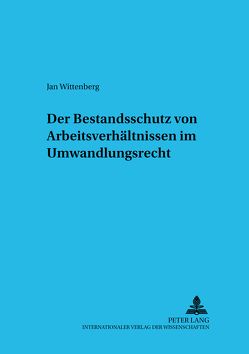 Der Bestandsschutz von Arbeitsverhältnissen im Umwandlungsrecht von Wittenberg,  Jan