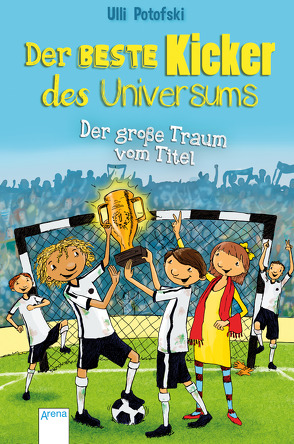 Der beste Kicker des Universums. Der große Traum vom Titel von Pannen,  Kai, Potofski,  Ulli