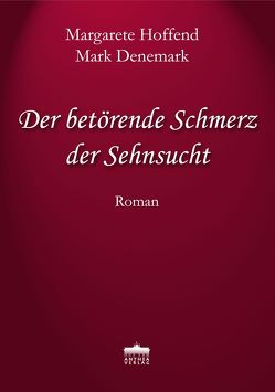 Der betörende Schmerz der Sehnsucht von Denemark,  Mark, Hoffend,  Margarete