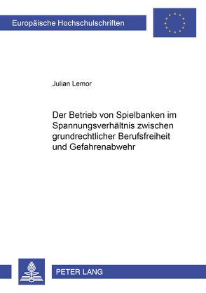 Der Betrieb von Spielbanken im Spannungsverhältnis zwischen grundrechtlicher Berufsfreiheit und Gefahrenabwehr von Lemor,  Julian