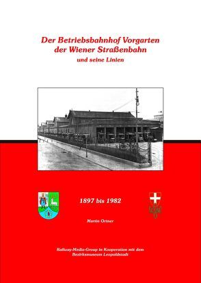 Der Betriebsbahnhof Vorgarten der Wiener Straßenbahnen und seine Linien von Ortner,  Martin