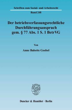 Der betriebsverfassungsrechtliche Durchführungsanspruch gem. § 77 Abs. 1 S. 1 BetrVG. von Goebel,  Anne Babette