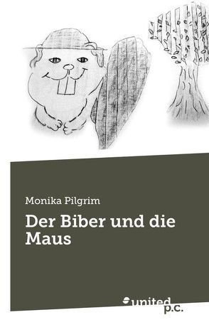 Der Biber und die Maus von Pilgrim,  Monika