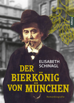 Der Bierkönig von München von Schinagl,  Elisabeth