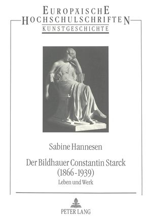 Der Bildhauer Constantin Starck (1866 – 1939) von Hannesen,  Sabine