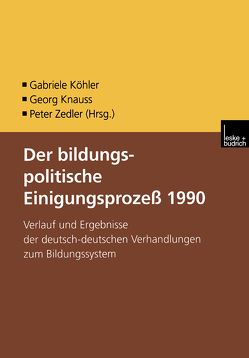 Der bildungspolitische Einigungsprozess 1990 von Knauss,  Georg, Köhler,  Gabriele, Zedler,  Peter