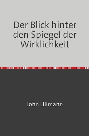 Der Blick hinter den Spiegel der Wirklichkeit von Ullmann,  John