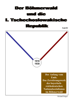 Der Böhmerwald und die I. Tschechoslowakische Republik, Teil 4 von Singer,  Roland