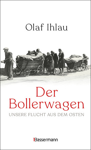 Der Bollerwagen. Unsere Flucht aus dem Osten von Ihlau,  Olaf