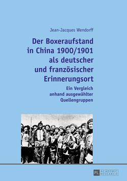 Der Boxeraufstand in China 1900/1901 als deutscher und französischer Erinnerungsort von Wendorff,  Jean-Jacques