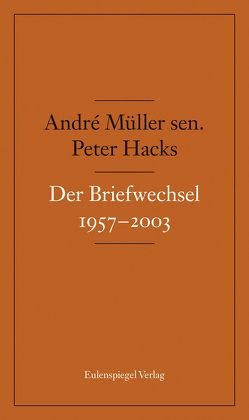 Der Briefwechsel 1957-2003 von Hacks,  Peter, Hamm,  Heinz, Köhler,  Kai, Müller sen.,  André, Oehme,  Johannes
