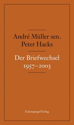 Der Briefwechsel 1957-2003 von Hacks,  Peter, Hamm,  Heinz, Köhler,  Kai, Müller sen.,  André, Oehme,  Johannes