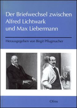 Der Briefwechsel zwischen Alfred Lichtwark und Max Liebermann von Pflugmacher,  Birgit