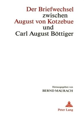 Der Briefwechsel zwischen August von Kotzebue und Carl August Böttiger von Maurach,  Bernd