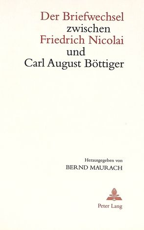 Der Briefwechsel zwischen Friedrich Nicolai und Carl August Böttiger von Maurach,  Bernd