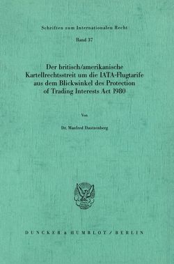 Der britisch-amerikanische Kartellrechtsstreit um die IATA-Flugtarife aus dem Blickwinkel des Protection of Trading Interests Act 1980. von Dautzenberg,  Manfred