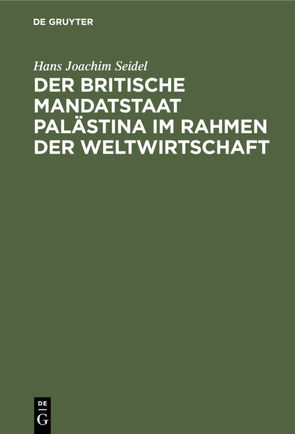 Der britische Mandatstaat Palästina im Rahmen der Weltwirtschaft von Seidel,  Hans-Joachim