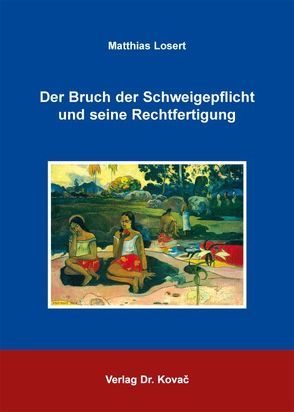 Der Bruch der Schweigepflicht und seine Rechtfertigung von Losert,  Matthias