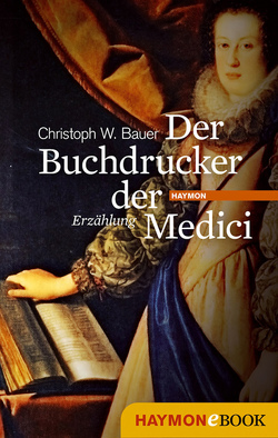 Der Buchdrucker der Medici von Bauer,  Christoph W.