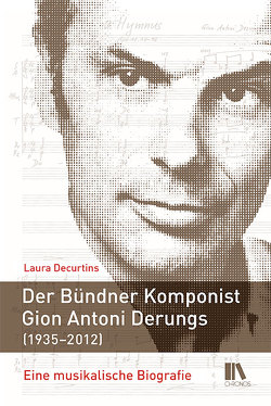 Der Bündner Komponist Gion Antoni Derungs (1935–2012) von Decurtins,  Laura