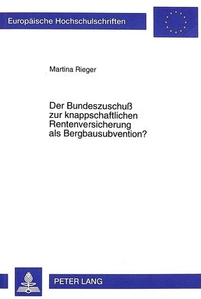 Der Bundeszuschuß zur knappschaftlichen Rentenversicherung als Bergbausubvention? von Rieger,  Martina