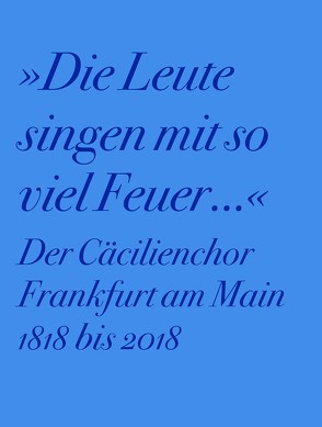 Der Cäcilienchor Frankfurt am Main 1818 bis 2018 von Philippi,  Daniela, Schwarz,  Ralf-Olivier