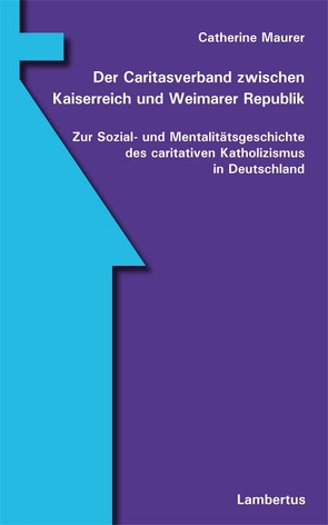 Der Caritasverband zwischen Kaiserreich und Weimarer Republik von Maurer,  Catherine