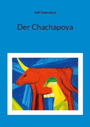 Der Chachapoya von Federwisch,  Ralf