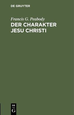 Der Charakter Jesu Christi von Müllenhof,  E., Peabody,  Francis G.