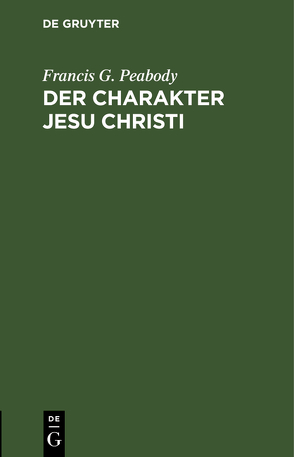 Der Charakter Jesu Christi von Müllenhof,  E., Peabody,  Francis G.