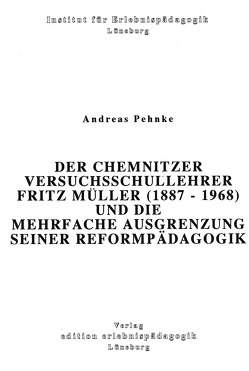 Der Chemnitzer Versuchsschullehrer Fritz Müller (1887-1968) und die mehrfache Ausgrenzung seiner Reformpädagogik von Pehnke,  Andreas, Ziegenspeck,  Jörg