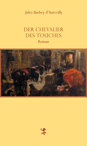 Der Chevalier Des Touches von d`Aurevilly,  Jules Barbey, Krämer,  Gernot, Mann,  Heinrich, Serres,  Michel, Vollmann,  Caroline