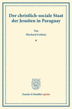 Der christlich-sociale Staat der Jesuiten in Paraguay. von Gothein,  Eberhard