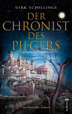Der Chronist des Pilgers. Historischer Roman von Schillings,  Dirk