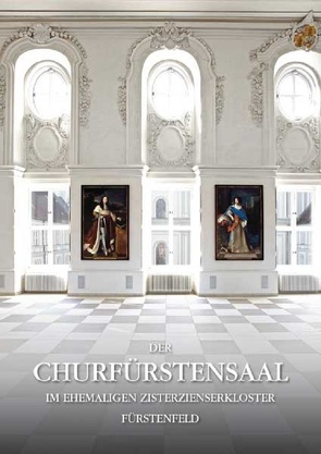 Der Churfürstensaal im ehemaligen Zisterzienserkloster Fürstenfeld von Altmann,  Lothar, Goppel,  Thomas, Langenstein,  Eva, Schiedermair,  Werner