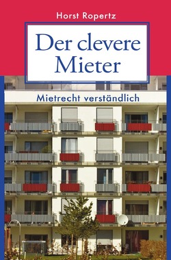 Der clevere Mieter. Mietrecht verständlich. von Ropertz,  Horst