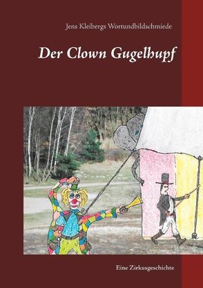 Der Clown Gugelhupf von Jens Kleiberg-Langhein's Tunichtgut-Wortundbildschmiede, Kleiberg-Langhein,  Jens