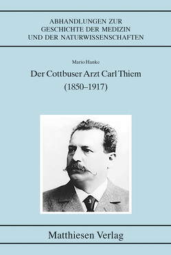 Der Cottbuser Arzt Carl Thiem (1850–1917) von Hanke,  Mario