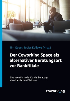 Der Coworking Space als alternativer Beratungsort zur Bankfiliale von Geuer,  Tim, Kollewe,  Tobias