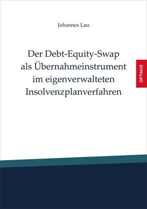 Der Debt-Equity-Swap als Übernahmeinstrument im eigenverwalteten Insolvenzplanverfahren von Dr. Jan Niklas,  Bittermann, Dr. Johannes,  Lau, Dr. Sebastian,  Brinkmann, Lau,  Johannes