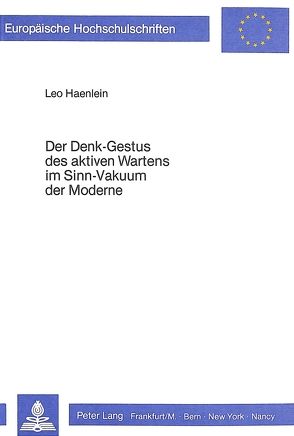 Der Denk-Gestus des aktiven Wartens im Sinn-Vakuum der Moderne von Haenlein,  Leo