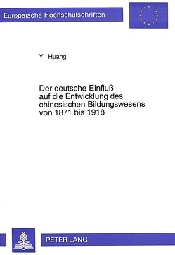 Der deutsche Einfluß auf die Entwicklung des chinesischen Bildungswesens von 1871 bis 1918 von Huang,  Yi