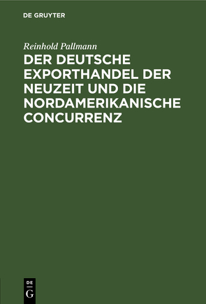 Der deutsche Exporthandel der Neuzeit und die nordamerikanische Concurrenz von Pallmann,  Reinhold
