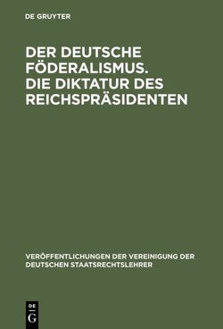 Der deutsche Föderalismus. Die Diktatur des Reichspräsidenten von Anschütz,  Gerhard, Bilfinger,  Karl, Jacobi,  Erwin, Schmitt,  Carl
