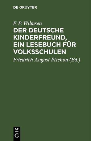 Der Deutsche Kinderfreund, ein Lesebuch für Volksschulen von Pischon,  Friedrich August, Wilmsen,  F. P.