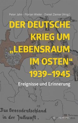 Der deutsche Krieg um „Lebensraum im Osten“ 1939–1945 von Jahn,  Peter, Wieler,  Florian, Ziemer,  Daniel