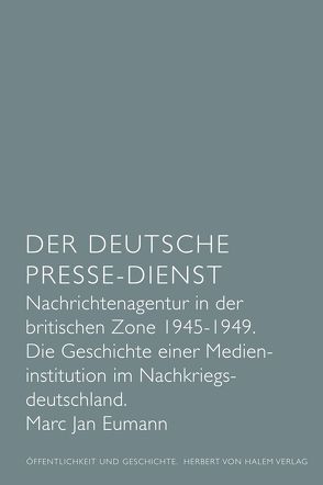 Der Deutsche Presse-Dienst. Nachrichtenagentur in der britischen Zone 1945 – 1949. Die Geschichte einer Medieninstitution im Nachkriegsdeutschland von Eumann,  Marc Jan