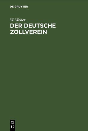 Der deutsche Zollverein von Weber,  W.