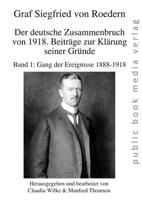 Der deutsche Zusammenbruch von 1918. Beiträge zur Klärung seiner Gründe von Roedern,  Graf Siegfried von, Thomsen,  Manfred, Wilke,  Claudia